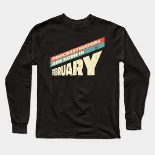 Procrastinators are born in February Long Sleeve T-Shirt